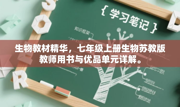 生物教材精华,七年级上册生物苏教版教师用书与优品单元详解。 生物教材精华,七年级上册生物苏教版教师用书与优品单元详解。