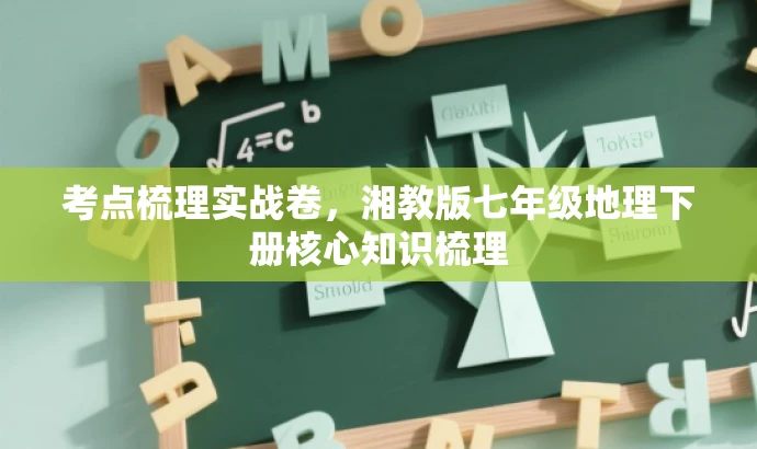 考点梳理实战卷,湘教版七年级地理下册核心知识梳理 考点梳理实战卷,湘教版七年级地理下册核心知识梳理