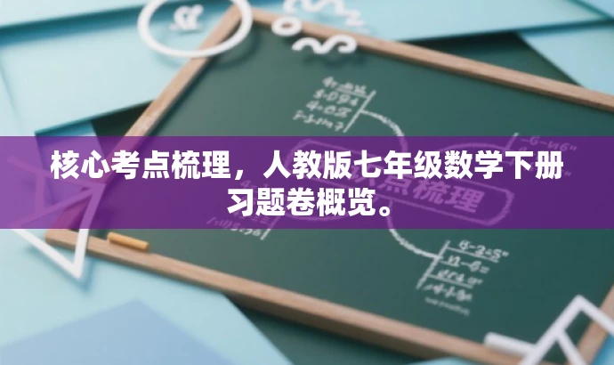 核心考点梳理,人教版七年级数学下册习题卷概览。 核心考点梳理,人教版七年级数学下册习题卷概览。