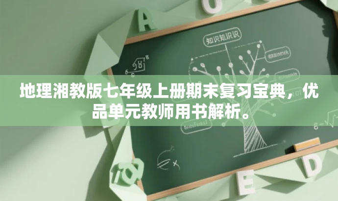 地理湘教版七年级上册期末复习宝典，优品单元教师用书解析。
