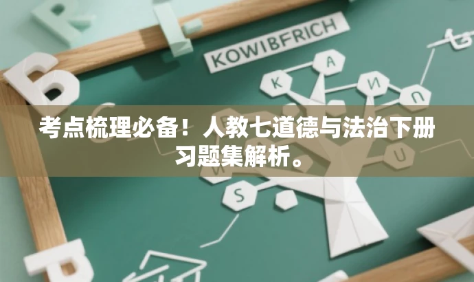 考点梳理必备!人教七道德与法治下册习题集解析。 考点梳理必备!人教七道德与法治下册习题集解析。