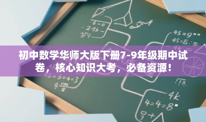 初中数学华师大版下册7-9年级期中试卷,核心知识大考,必备资源! 初中数学华师大版下册7-9年级期中试卷,核心知识大考,必备资源!