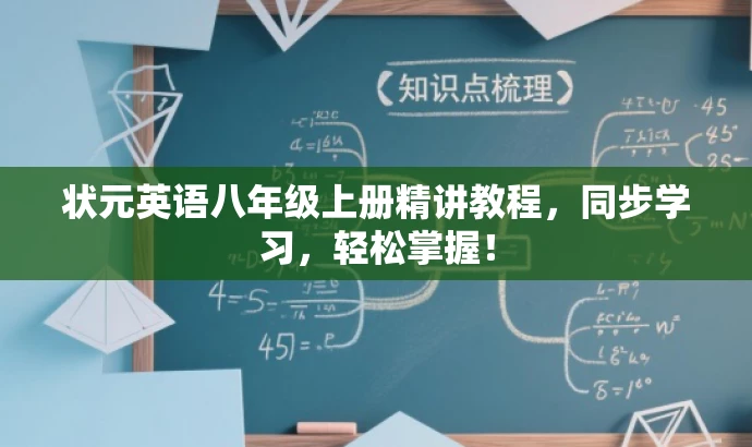 状元英语八年级上册精讲教程,同步学习,轻松掌握! 状元英语八年级上册精讲教程,同步学习,轻松掌握!