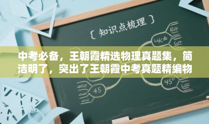 中考必备,王朝霞精选物理真题集,简洁明了,突出了王朝霞中考真题精编物理的核心价值,同时使用了中考必备和精选真题集等词汇来吸引目标人群的注意力。 中考必备,王朝霞精选物理真题集,简洁明了,突出了王朝霞中考真题精编物理的核心价值,同时使用了中考必备和精选真题集等词汇来吸引目标人群的注意力。