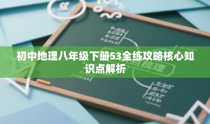 初中地理八年级下册53全练攻略核心知识点解析 初中地理八年级下册53全练攻略核心知识点解析