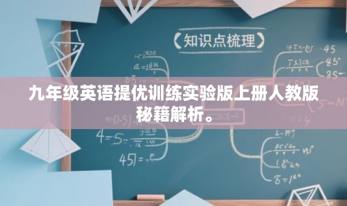 九年级英语提优训练实验版上册人教版秘籍解析。 九年级英语提优训练实验版上册人教版秘籍解析。