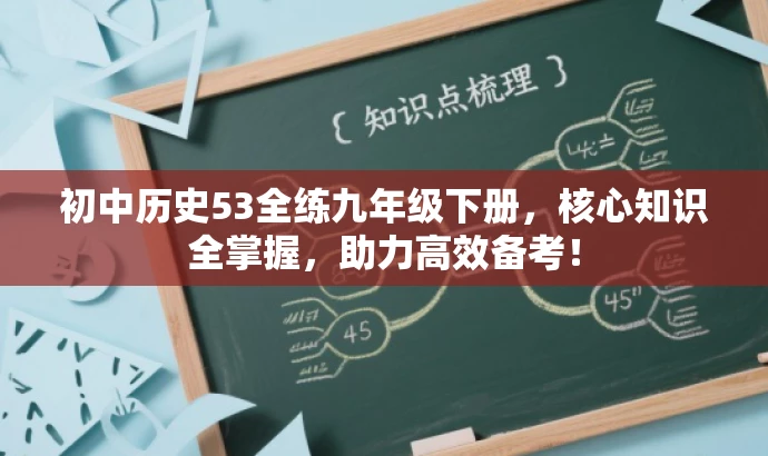初中历史53全练九年级下册,核心知识全掌握,助力高效备考! 初中历史53全练九年级下册,核心知识全掌握,助力高效备考!