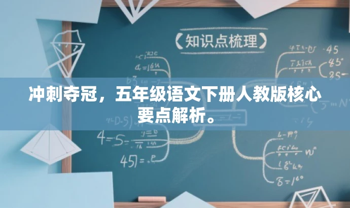 冲刺夺冠，五年级语文下册人教版核心要点解析。