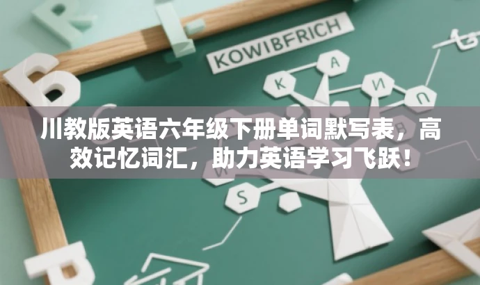 川教版英语六年级下册单词默写表，高效记忆词汇，助力英语学习飞跃！