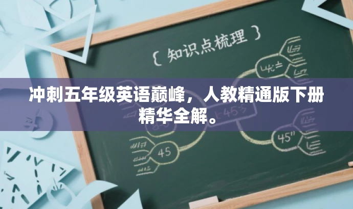 冲刺五年级英语巅峰,人教精通版下册精华全解。 冲刺五年级英语巅峰,人教精通版下册精华全解。