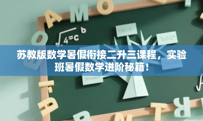 苏教版数学暑假衔接二升三课程,实验班暑假数学进阶秘籍! 苏教版数学暑假衔接二升三课程,实验班暑假数学进阶秘籍!