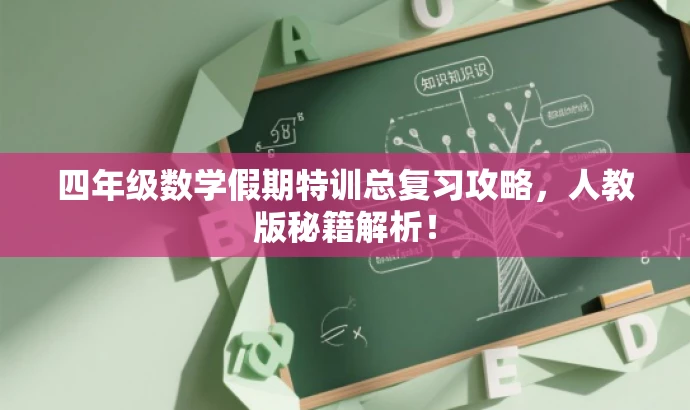 四年级数学假期特训总复习攻略,人教版秘籍解析! 四年级数学假期特训总复习攻略,人教版秘籍解析!