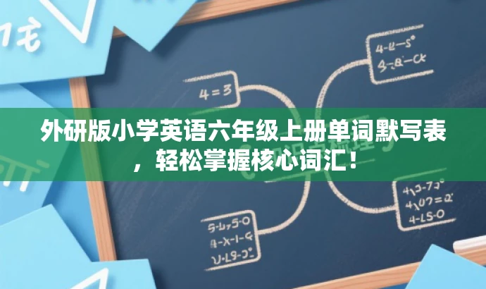 外研版小学英语六年级上册单词默写表,轻松掌握核心词汇! 外研版小学英语六年级上册单词默写表,轻松掌握核心词汇!