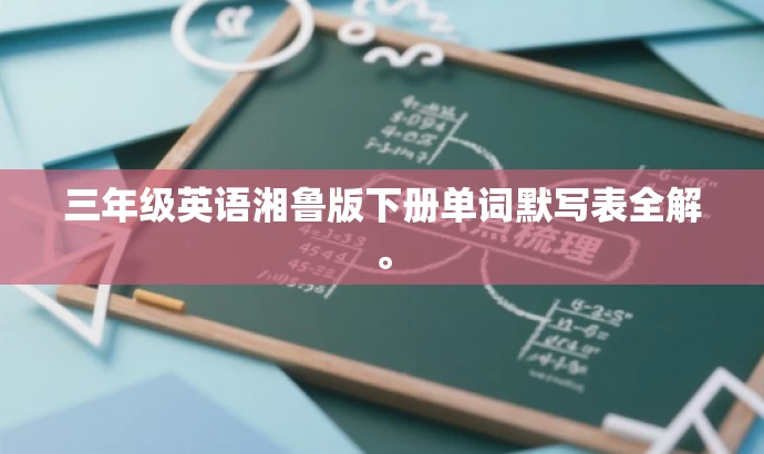 三年级英语湘鲁版下册单词默写表全解。 三年级英语湘鲁版下册单词默写表全解。
