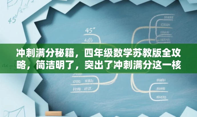 冲刺满分秘籍,四年级数学苏教版全攻略,简洁明了,突出了冲刺满分这一核心价值,同时提到四年级数学苏教版,符合目标人群需求,语言简洁有吸引力。 冲刺满分秘籍,四年级数学苏教版全攻略,简洁明了,突出了冲刺满分这一核心价值,同时提到四年级数学苏教版,符合目标人群需求,语言简洁有吸引力。