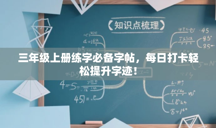 三年级上册练字必备字帖,每日打卡轻松提升字迹! 三年级上册练字必备字帖,每日打卡轻松提升字迹!