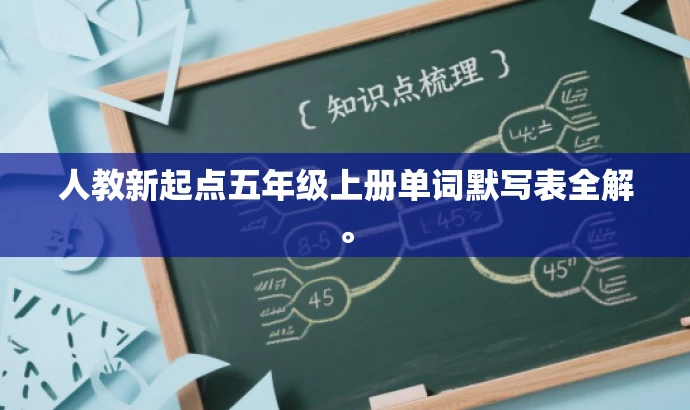 人教新起点五年级上册单词默写表全解。 人教新起点五年级上册单词默写表全解。