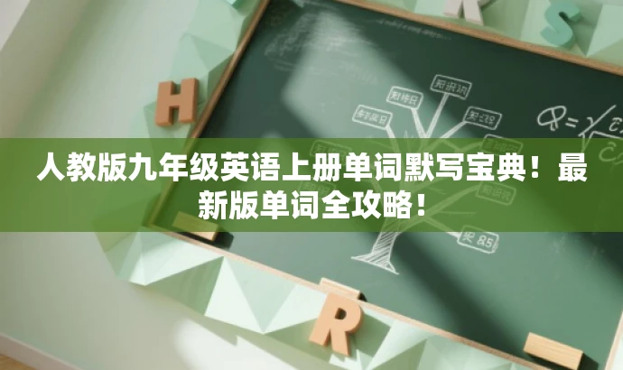 人教版九年级英语上册单词默写宝典!最新版单词全攻略! 人教版九年级英语上册单词默写宝典!最新版单词全攻略!