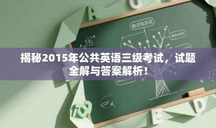 揭秘2015年公共英语三级考试,试题全解与答案解析! 揭秘2015年公共英语三级考试,试题全解与答案解析!