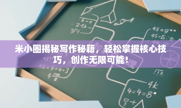 米小圈揭秘写作秘籍,轻松掌握核心技巧,创作无限可能! 米小圈揭秘写作秘籍,轻松掌握核心技巧,创作无限可能!