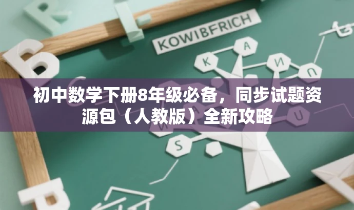 初中数学下册8年级必备,同步试题资源包(人教版)全新攻略 初中数学下册8年级必备,同步试题资源包(人教版)全新攻略