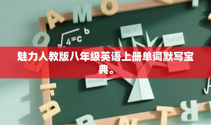 魅力人教版八年级英语上册单词默写宝典。 魅力人教版八年级英语上册单词默写宝典。