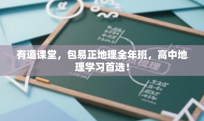 有道课堂，包易正地理全年班，高中地理学习首选！