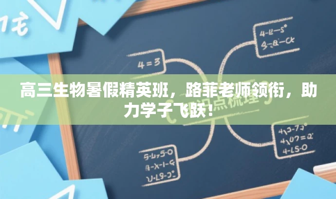 高三生物暑假精英班,路菲老师领衔,助力学子飞跃! 高三生物暑假精英班,路菲老师领衔,助力学子飞跃!