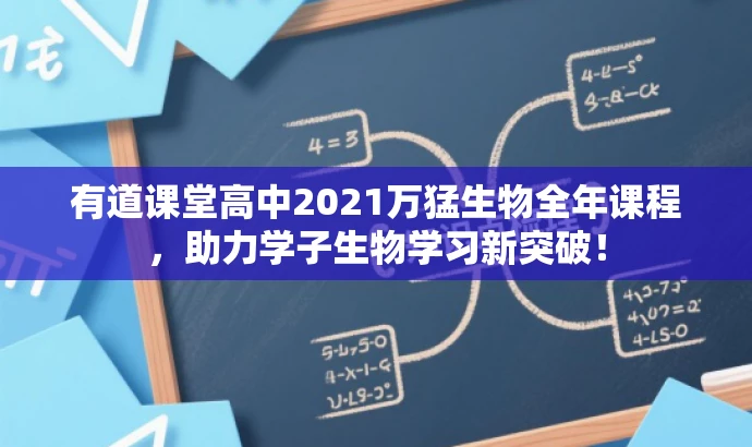 有道课堂高中2021万猛生物全年课程,助力学子生物学习新突破! 有道课堂高中2021万猛生物全年课程,助力学子生物学习新突破!