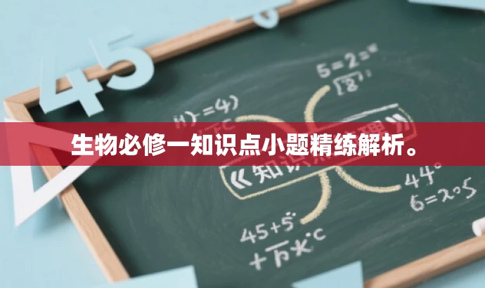 生物必修一知识点小题精练解析。 生物必修一知识点小题精练解析。