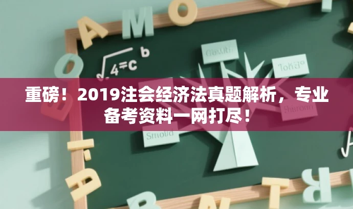 重磅!2019注会经济法真题解析,专业备考资料一网打尽! 重磅!2019注会经济法真题解析,专业备考资料一网打尽!