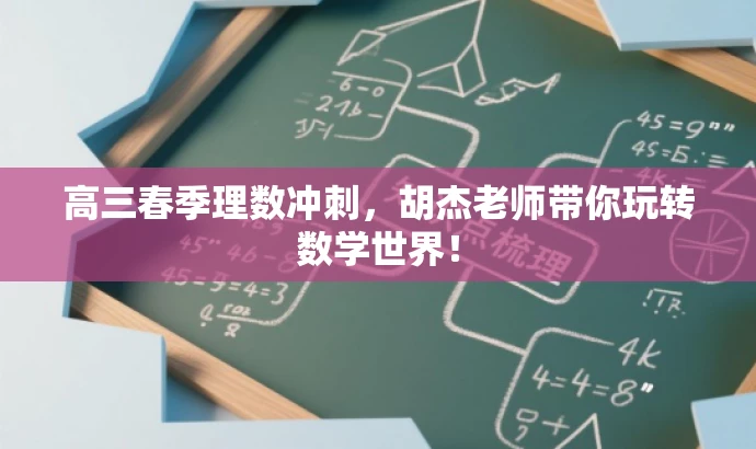 高三春季理数冲刺,胡杰老师带你玩转数学世界! 高三春季理数冲刺,胡杰老师带你玩转数学世界!
