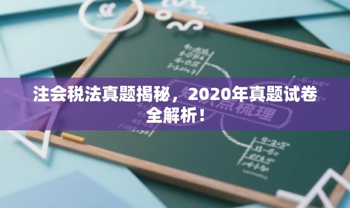 注会税法真题揭秘,2020年真题试卷全解析! 注会税法真题揭秘,2020年真题试卷全解析!
