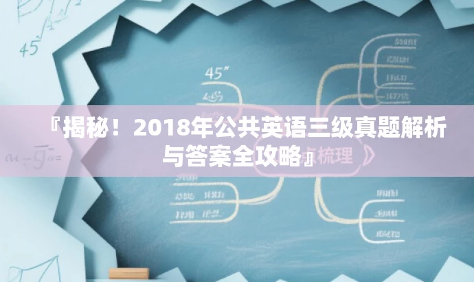 『揭秘！2018年公共英语三级真题解析与答案全攻略』