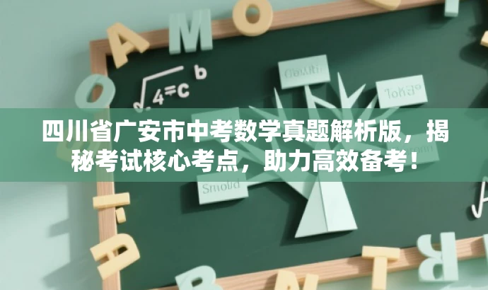 四川省广安市中考数学真题解析版,揭秘考试核心考点,助力高效备考! 四川省广安市中考数学真题解析版,揭秘考试核心考点,助力高效备考!