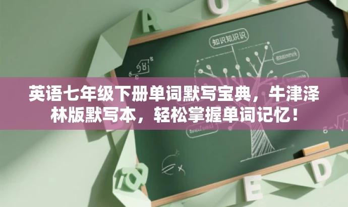 英语七年级下册单词默写宝典,牛津泽林版默写本,轻松掌握单词记忆! 英语七年级下册单词默写宝典,牛津泽林版默写本,轻松掌握单词记忆!
