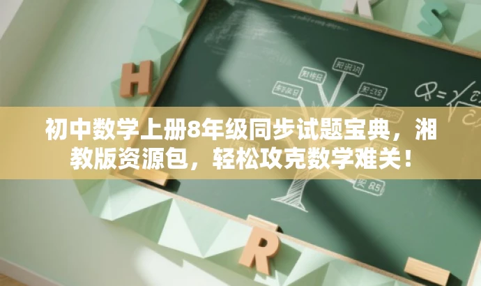 初中数学上册8年级同步试题宝典,湘教版资源包,轻松攻克数学难关! 初中数学上册8年级同步试题宝典,湘教版资源包,轻松攻克数学难关!