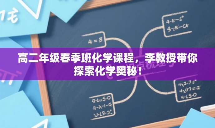 高二年级春季班化学课程,李教授带你探索化学奥秘! 高二年级春季班化学课程,李教授带你探索化学奥秘!