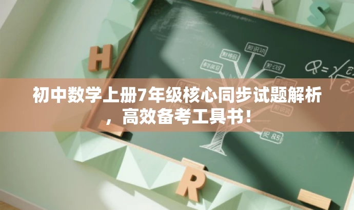 初中数学上册7年级核心同步试题解析，高效备考工具书！