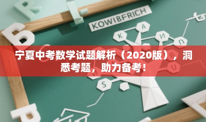 宁夏中考数学试题解析(2020版),洞悉考题,助力备考! 宁夏中考数学试题解析(2020版),洞悉考题,助力备考!