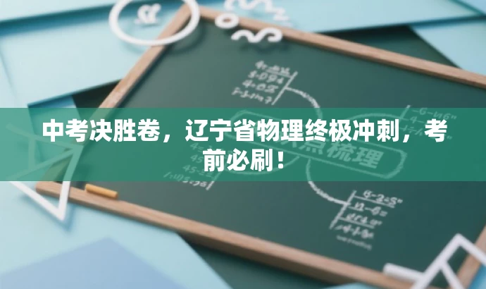 中考决胜卷,辽宁省物理终极冲刺,考前必刷! 中考决胜卷,辽宁省物理终极冲刺,考前必刷!