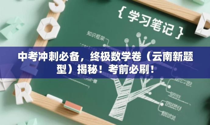 中考冲刺必备,终极数学卷(云南新题型)揭秘!考前必刷! 中考冲刺必备,终极数学卷(云南新题型)揭秘!考前必刷!
