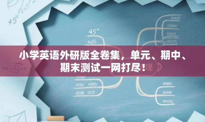 小学英语外研版全卷集,单元、期中、期末测试一网打尽! 小学英语外研版全卷集,单元、期中、期末测试一网打尽!