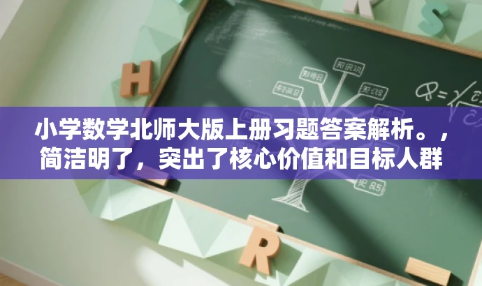 小学数学北师大版上册习题答案解析。,简洁明了,突出了核心价值和目标人群需求,同时语言有吸引力,符合营销效果的要求。 小学数学北师大版上册习题答案解析。,简洁明了,突出了核心价值和目标人群需求,同时语言有吸引力,符合营销效果的要求。