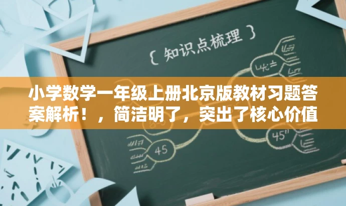 小学数学一年级上册北京版教材习题答案解析!,简洁明了,突出了核心价值和目标人群需求,语言有吸引力,符合营销效果的要求。 小学数学一年级上册北京版教材习题答案解析!,简洁明了,突出了核心价值和目标人群需求,语言有吸引力,符合营销效果的要求。