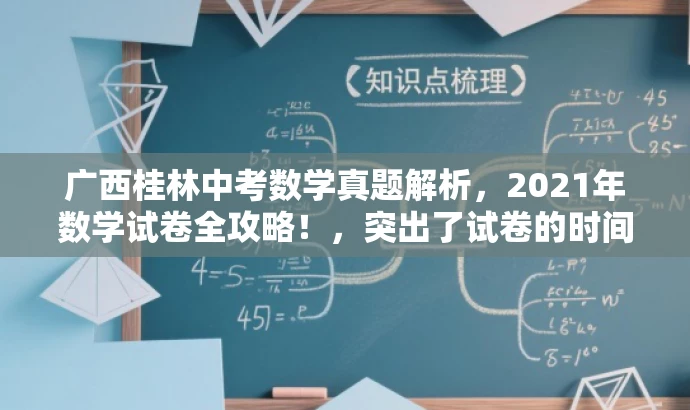 广西桂林中考数学真题解析，2021年数学试卷全攻略！，突出了试卷的时间、地点和科目，同时使用了全攻略这样的词汇来吸引目标人群的注意力，提高点击率和分享率。