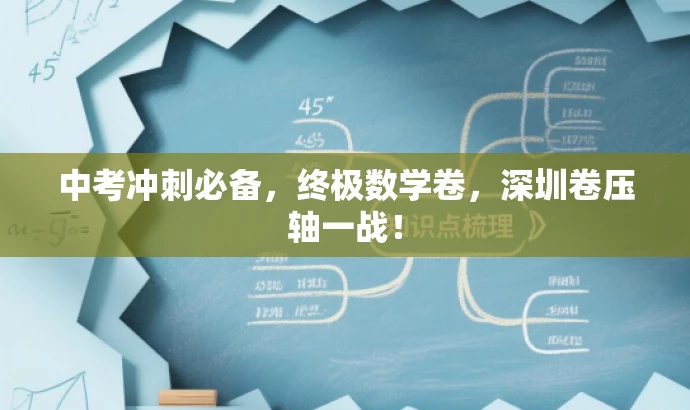 中考冲刺必备,终极数学卷,深圳卷压轴一战! 中考冲刺必备,终极数学卷,深圳卷压轴一战!
