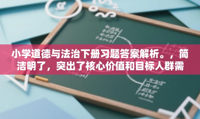 小学道德与法治下册习题答案解析。,简洁明了,突出了核心价值和目标人群需求,同时语言有吸引力,能够引起学生和家长的兴趣和好奇心,提高点击率和转化率。 小学道德与法治下册习题答案解析。,简洁明了,突出了核心价值和目标人群需求,同时语言有吸引力,能够引起学生和家长的兴趣和好奇心,提高点击率和转化率。