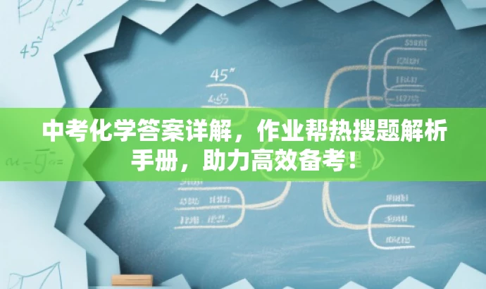 中考化学答案详解,作业帮热搜题解析手册,助力高效备考! 中考化学答案详解,作业帮热搜题解析手册,助力高效备考!