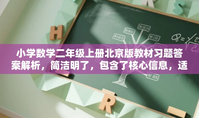小学数学二年级上册北京版教材习题答案解析,简洁明了,包含了核心信息,适合目标人群的需求,同时语言有吸引力。 小学数学二年级上册北京版教材习题答案解析,简洁明了,包含了核心信息,适合目标人群的需求,同时语言有吸引力。